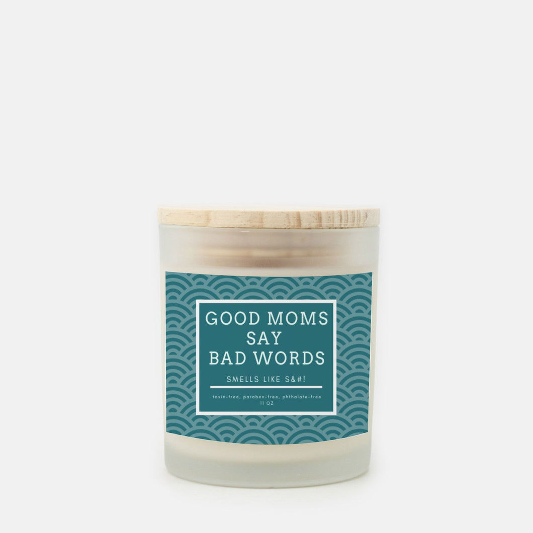 Good Moms Say Bad Words (Hand Poured 11 oz)